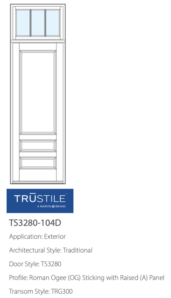 TruStile Coastal Entry Doors - TS3280-104D Application: Exterior Architectural Style: Traditional Door Style: TS3280 Profile: Roman Ogee (OG) Sticking with Raised (A) Panel Transom Style: TRG300 Westside Door - An Authorized TruStile Dealer in West Los Angeles 90064, - Pacific Palisades 92652, Malibu 90263, Santa Monica 90402, Laguna Beach 92652 